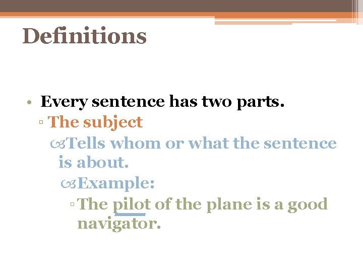 Definitions • Every sentence has two parts. ▫ The subject Tells whom or what