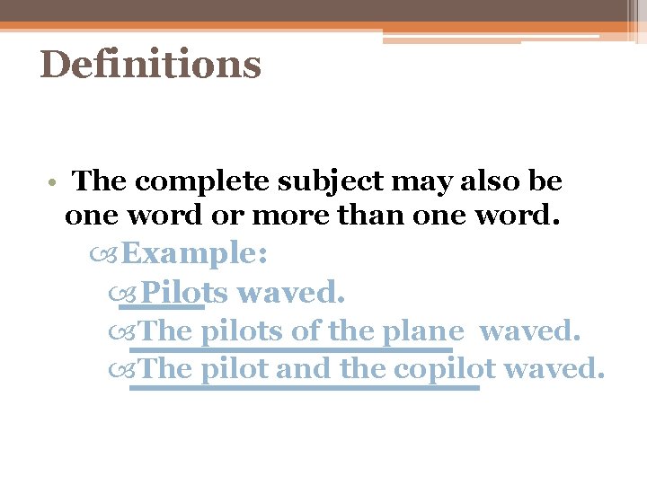 Definitions • The complete subject may also be one word or more than one