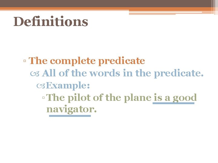 Definitions ▫ The complete predicate All of the words in the predicate. Example: ▫