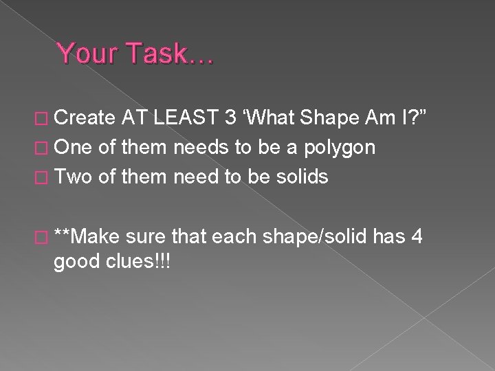 Your Task… � Create AT LEAST 3 ‘What Shape Am I? ” � One