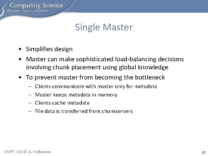 Single Master • Simplifies design • Master can make sophisticated load-balancing decisions involving chunk