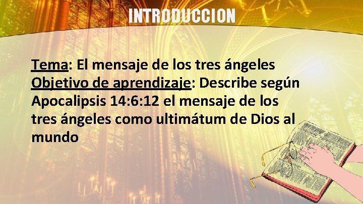 INTRODUCCION Tema: El mensaje de los tres ángeles Objetivo de aprendizaje: Describe según Apocalipsis
