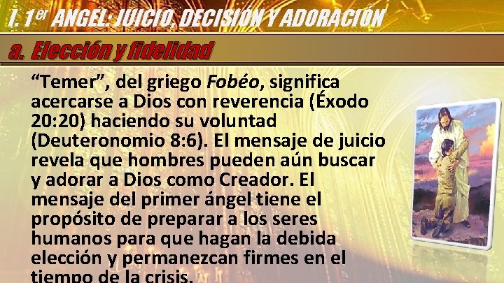 I. 1 er ANGEL: JUICIO, DECISIÓN Y ADORACIÓN a. Elección y fidelidad “Temer”, del