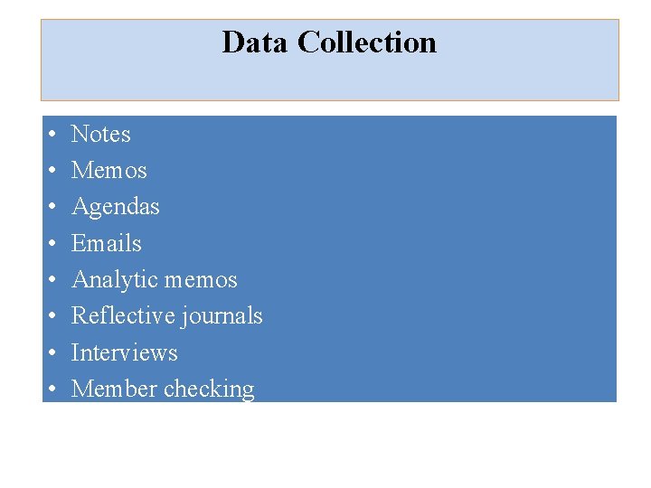 Data Collection • • Notes Memos Agendas Emails Analytic memos Reflective journals Interviews Member