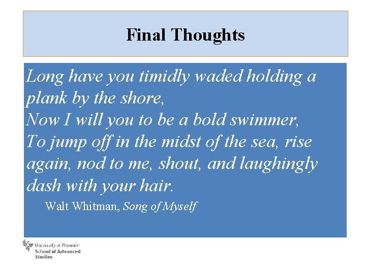 Final Thoughts Long have you timidly waded holding a plank by the shore, Now