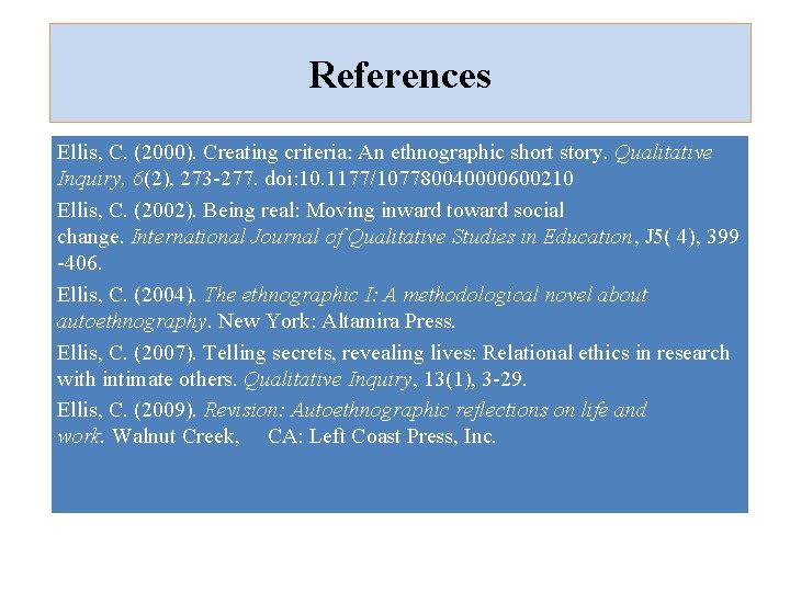 References Ellis, C. (2000). Creating criteria: An ethnographic short story. Qualitative Inquiry, 6(2), 273