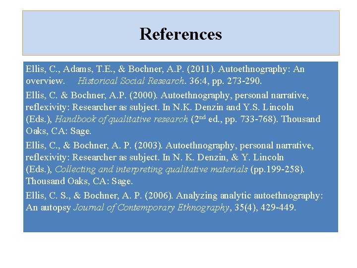 References Ellis, C. , Adams, T. E. , & Bochner, A. P. (2011). Autoethnography: