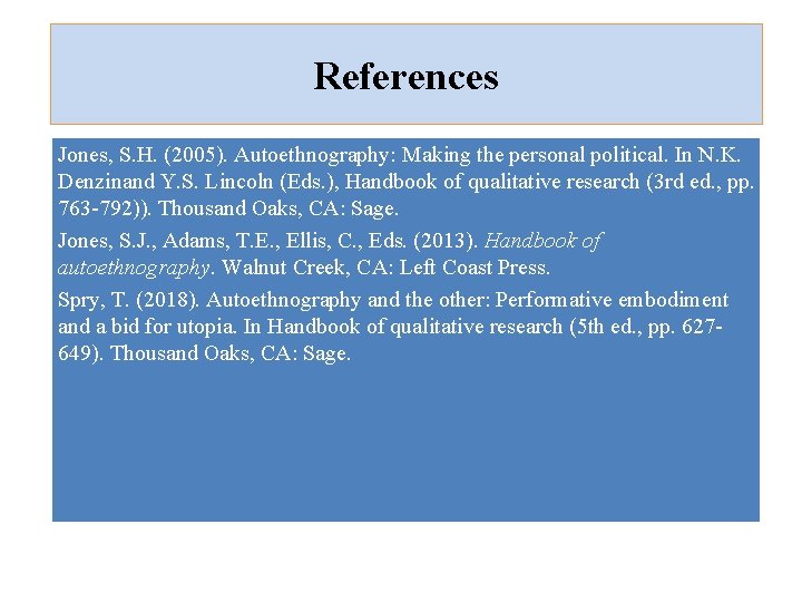 References Jones, S. H. (2005). Autoethnography: Making the personal political. In N. K. Denzinand