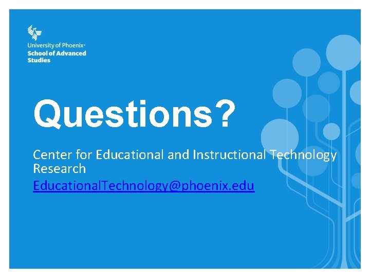 Questions? Center for Educational and Instructional Technology Research Educational. Technology@phoenix. edu 
