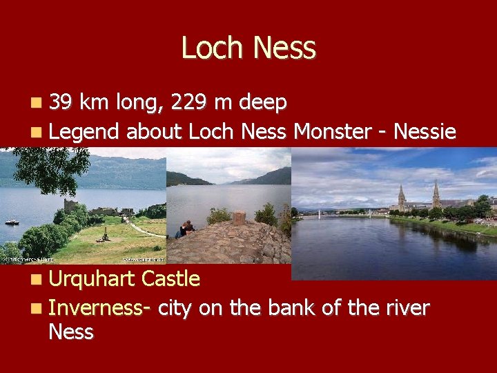 Loch Ness 39 km long, 229 m deep Legend about Loch Ness Monster -