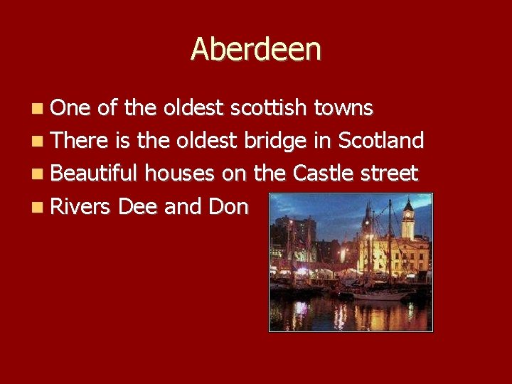 Aberdeen One of the oldest scottish towns There is the oldest bridge in Scotland