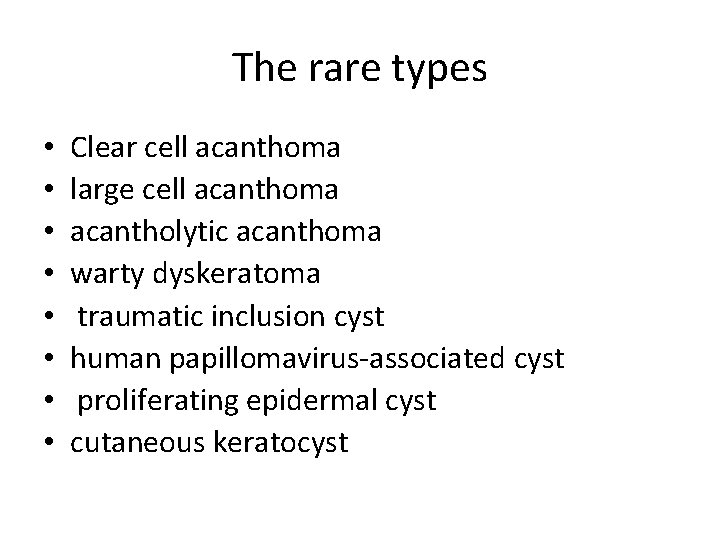 The rare types • • Clear cell acanthoma large cell acanthoma acantholytic acanthoma warty