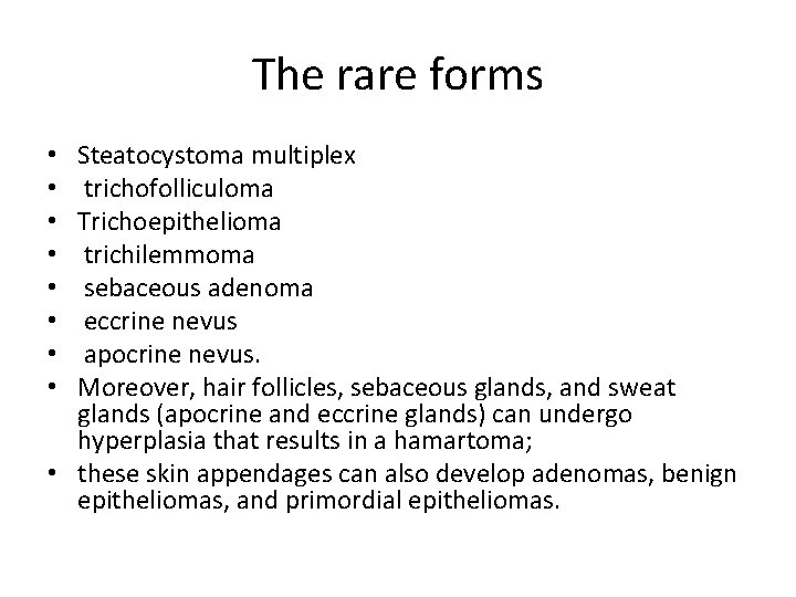 The rare forms Steatocystoma multiplex trichofolliculoma Trichoepithelioma trichilemmoma sebaceous adenoma eccrine nevus apocrine nevus.