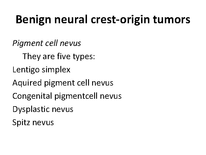 Benign neural crest-origin tumors Pigment cell nevus They are five types: Lentigo simplex Aquired