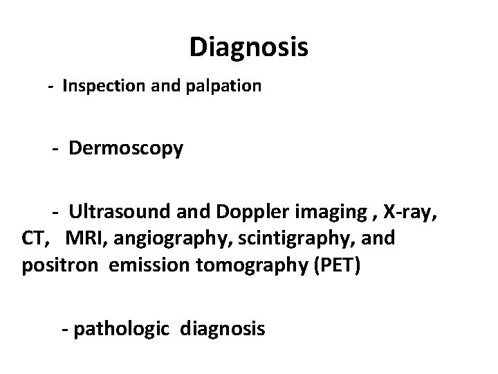 Diagnosis - Inspection and palpation - Dermoscopy - Ultrasound and Doppler imaging , X-ray,