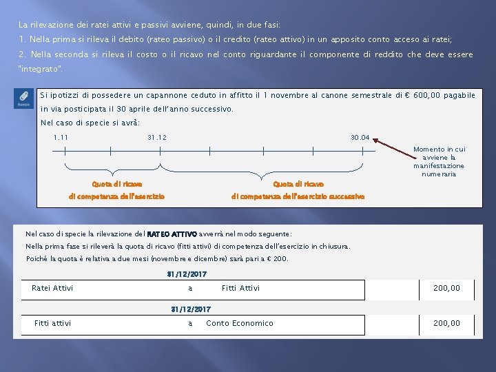 La rilevazione dei ratei attivi e passivi avviene, quindi, in due fasi: 1. Nella