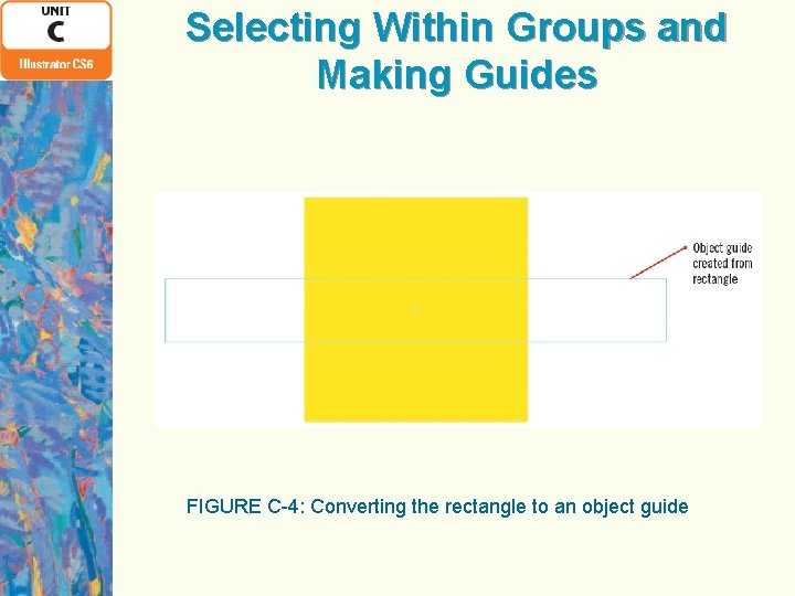 Selecting Within Groups and Making Guides FIGURE C-4: Converting the rectangle to an object