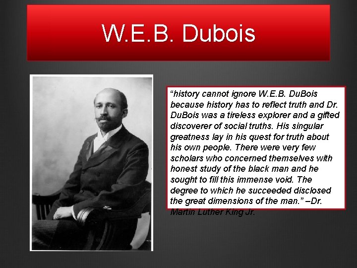 W. E. B. Dubois “history cannot ignore W. E. B. Du. Bois because history