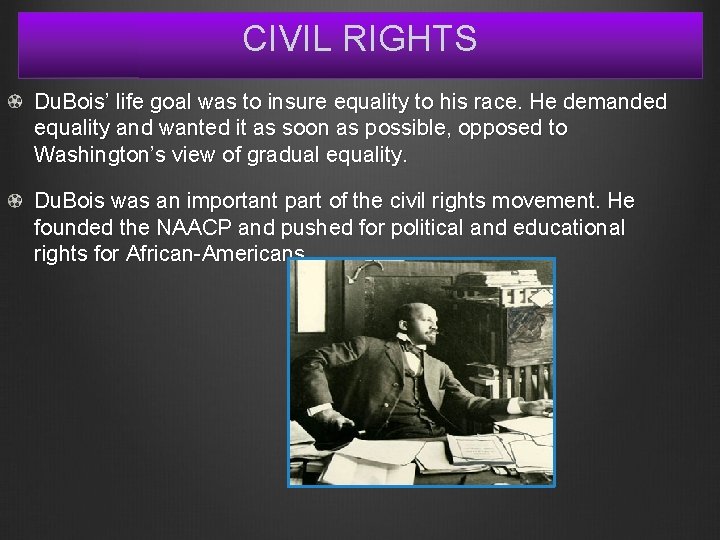 CIVIL RIGHTS Du. Bois’ life goal was to insure equality to his race. He