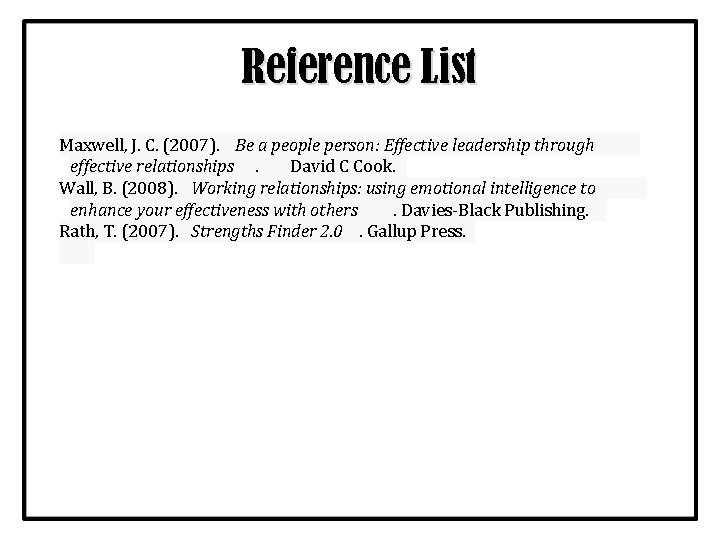 Reference List Maxwell, J. C. (2007). Be a people person: Effective leadership through effective