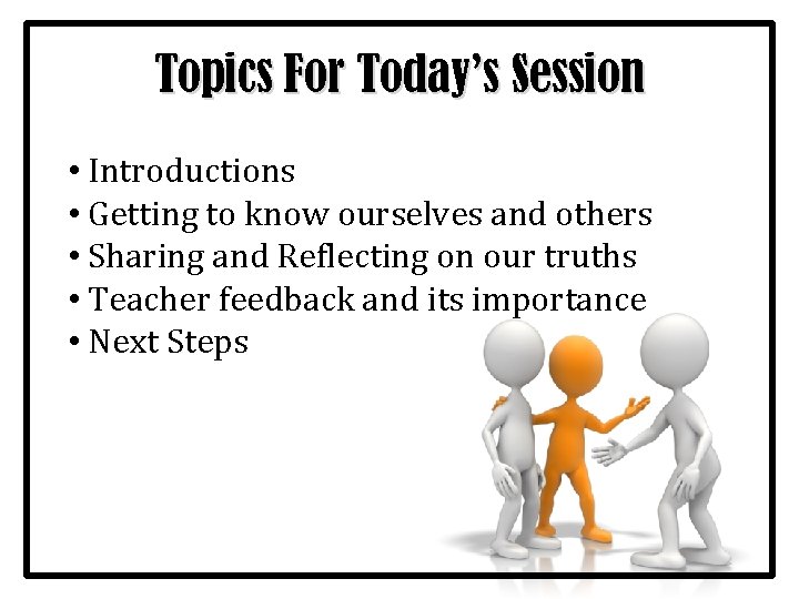 Topics For Today’s Session • Introductions • Getting to know ourselves and others •