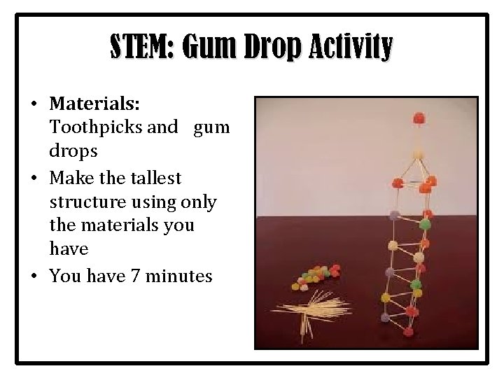 STEM: Gum Drop Activity • Materials: Toothpicks and gum drops • Make the tallest