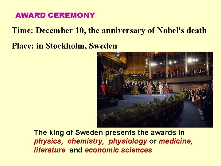 AWARD CEREMONY Time: December 10, the anniversary of Nobel's death Place: in Stockholm, Sweden