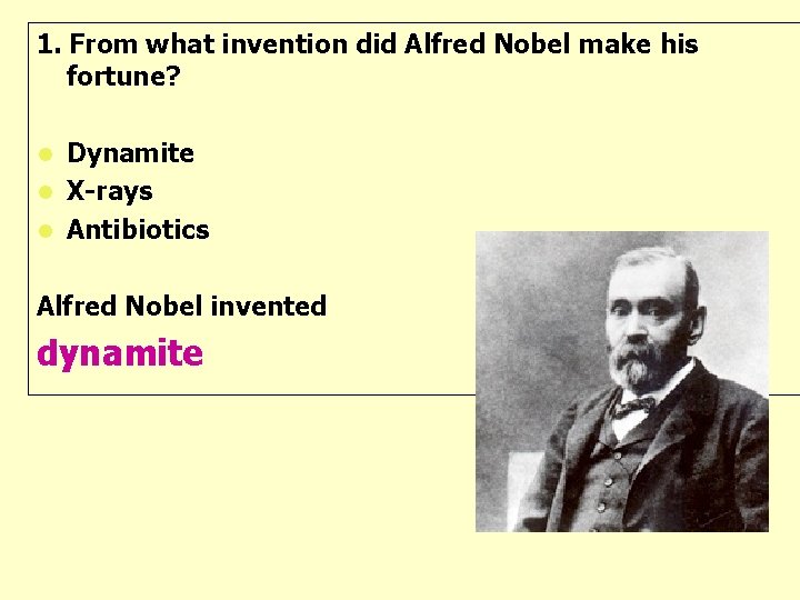 1. From what invention did Alfred Nobel make his fortune? Dynamite l X-rays l