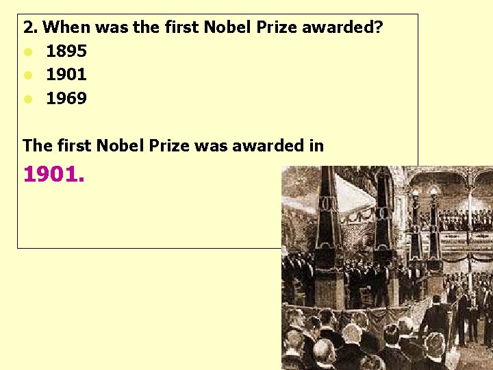 2. When was the first Nobel Prize awarded? l 1895 l 1901 l 1969