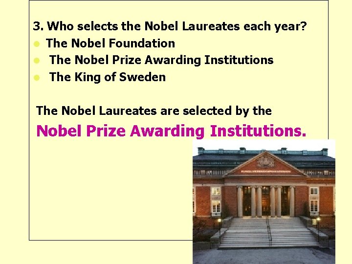 3. Who selects the Nobel Laureates each year? l The Nobel Foundation l The