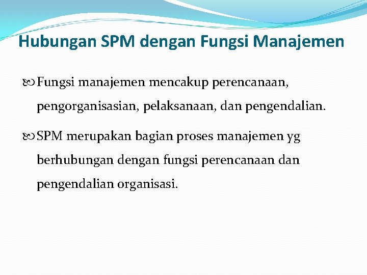 Hubungan SPM dengan Fungsi Manajemen Fungsi manajemen mencakup perencanaan, pengorganisasian, pelaksanaan, dan pengendalian. SPM