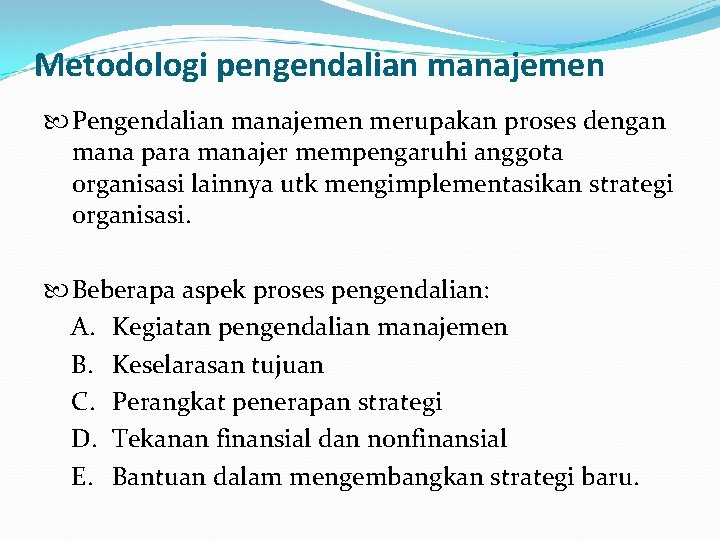 Metodologi pengendalian manajemen Pengendalian manajemen merupakan proses dengan mana para manajer mempengaruhi anggota organisasi
