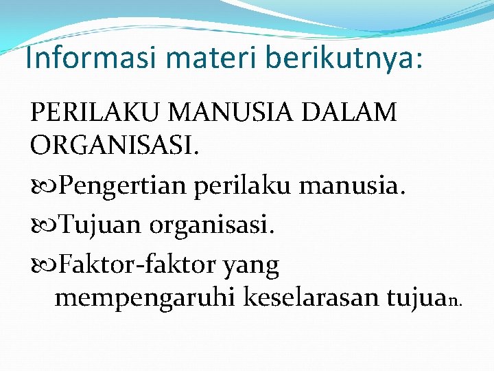 Informasi materi berikutnya: PERILAKU MANUSIA DALAM ORGANISASI. Pengertian perilaku manusia. Tujuan organisasi. Faktor-faktor yang