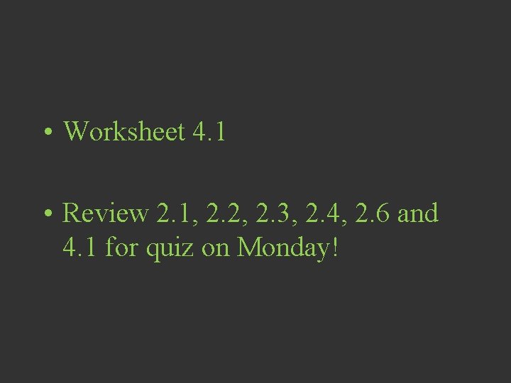 Homework • Worksheet 4. 1 • Review 2. 1, 2. 2, 2. 3, 2.