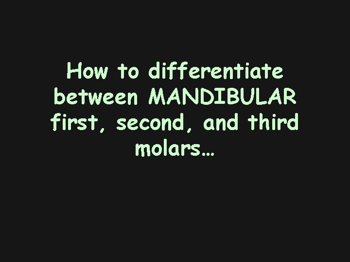 How to differentiate between MANDIBULAR first, second, and third molars… 