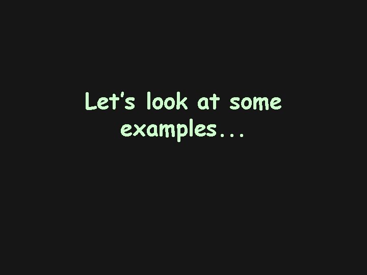 Let’s look at some examples. . . 