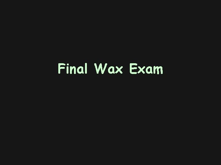 Final Wax Exam 