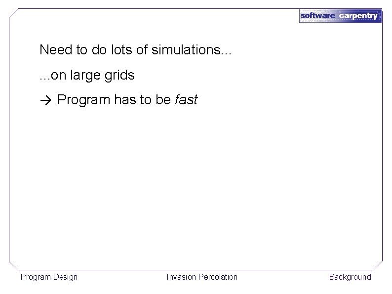 Need to do lots of simulations. . . on large grids → Program has