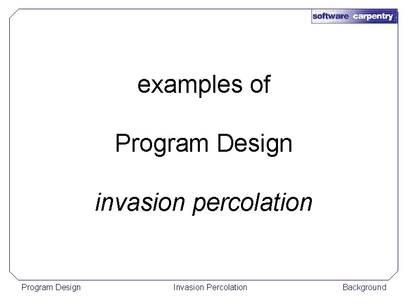 examples of Program Design invasion percolation Program Design Invasion Percolation Background 