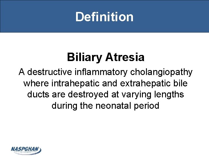 Definition Biliary Atresia A destructive inflammatory cholangiopathy where intrahepatic and extrahepatic bile ducts are
