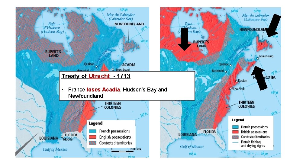Treaty of Utrecht - 1713 • France loses Acadia, Hudson’s Bay and Newfoundland 