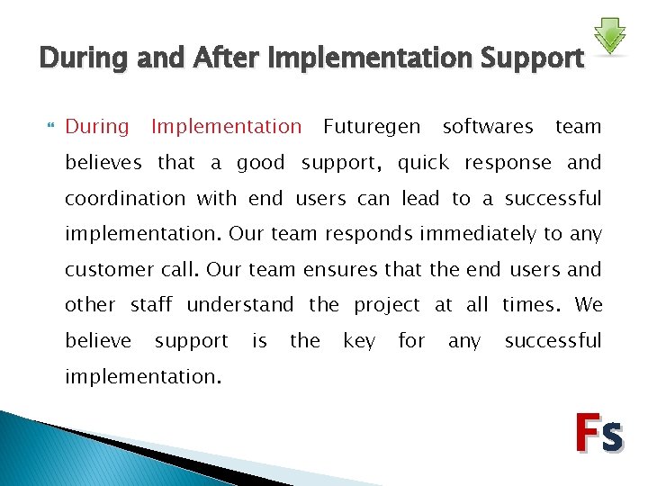 During and After Implementation Support During Implementation Futuregen softwares team believes that a good