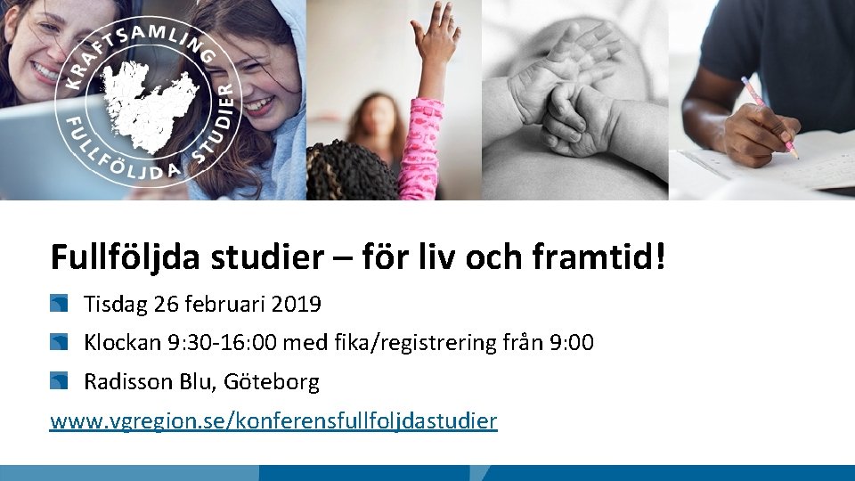 Boka dagen! 26 februari 2019 Fullföljda studier – för liv och framtid! Tisdag 26