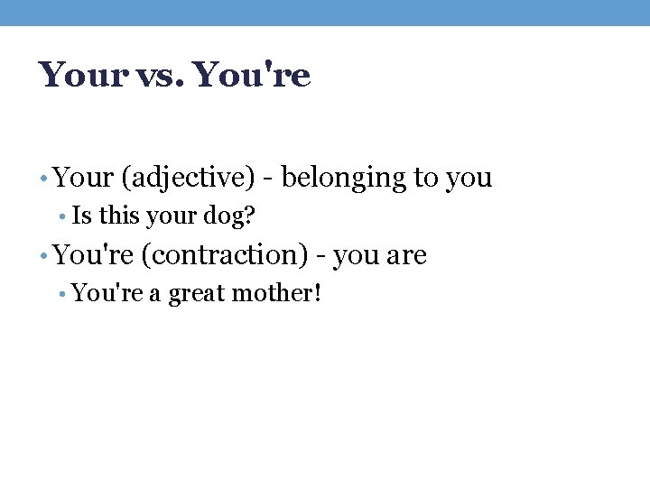 Your vs. You're • Your (adjective) - belonging to you • Is this your