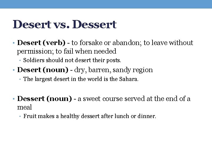 Desert vs. Dessert • Desert (verb) - to forsake or abandon; to leave without