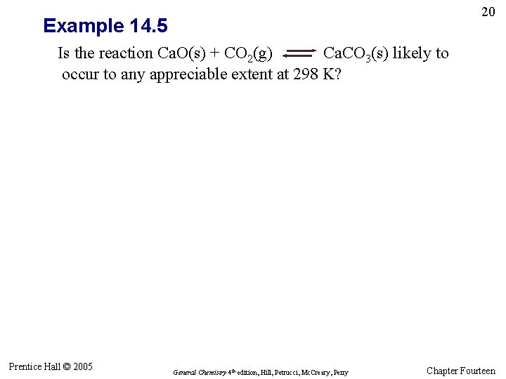 20 Example 14. 5 Is the reaction Ca. O(s) + CO 2(g) Ca. CO