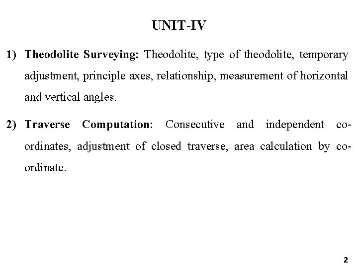 UNIT-IV 1) Theodolite Surveying: Theodolite, type of theodolite, temporary adjustment, principle axes, relationship, measurement