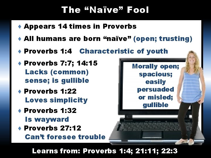 The “Naïve” Fool ♦ Appears 14 times in Proverbs ♦ All humans are born