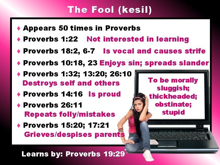 The Fool (kesil) ♦ Appears 50 times in Proverbs ♦ Proverbs 1: 22 Not