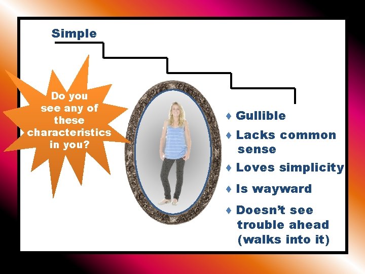 Simple Do you see any of these characteristics in you? ♦ Gullible ♦ Lacks